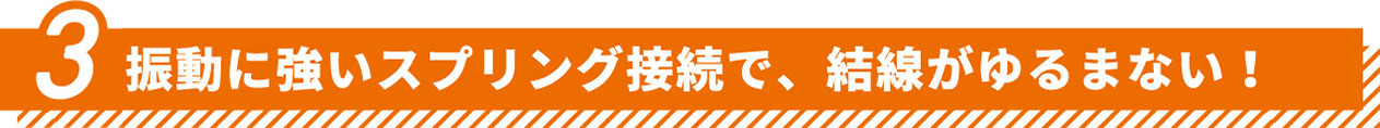 振動に強いスプリング接続で、結線が緩まない